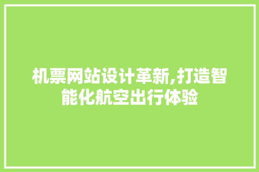 机票网站设计革新,打造智能化航空出行体验