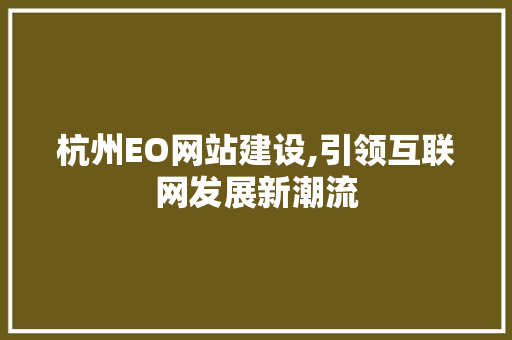杭州EO网站建设,引领互联网发展新潮流
