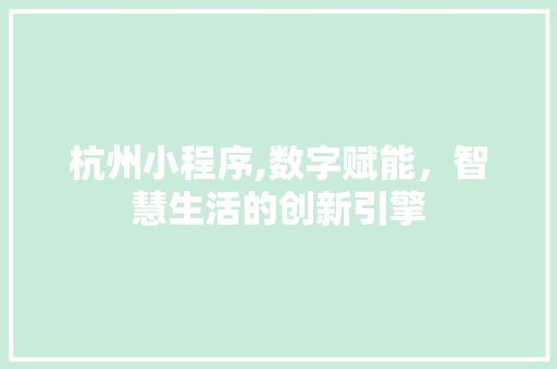 杭州小程序,数字赋能，智慧生活的创新引擎
