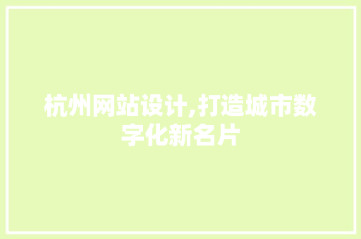 杭州网站设计,打造城市数字化新名片