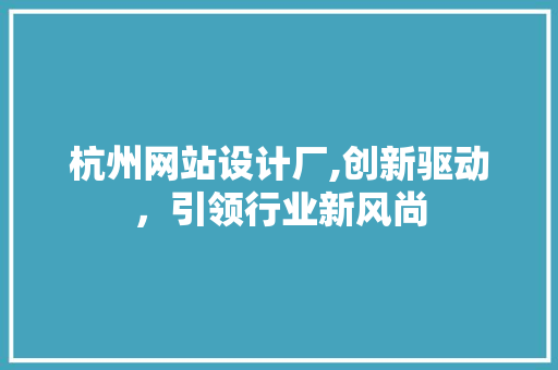 杭州网站设计厂,创新驱动，引领行业新风尚