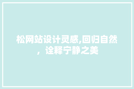 松网站设计灵感,回归自然，诠释宁静之美