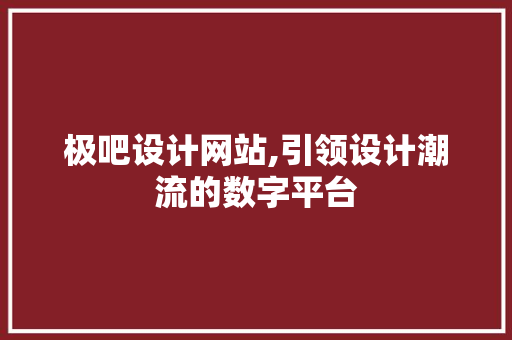 极吧设计网站,引领设计潮流的数字平台