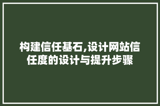 构建信任基石,设计网站信任度的设计与提升步骤 构建信任基石,设计网站信任度的设计与提升步骤 神马SEO
