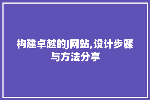 构建卓越的J网站,设计步骤与方法分享 构建卓越的J网站,设计步骤与方法分享 SEO关键词
