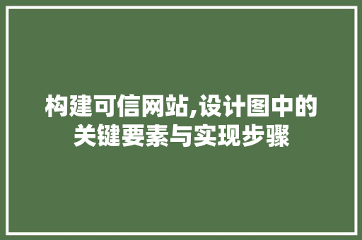 构建可信网站,设计图中的关键要素与实现步骤 构建可信网站,设计图中的关键要素与实现步骤 搜狗SEO