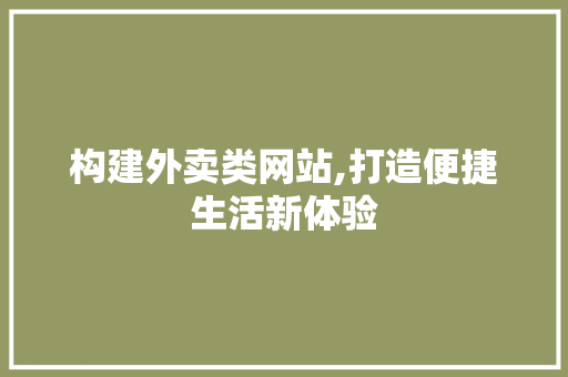 构建外卖类网站,打造便捷生活新体验 构建外卖类网站,打造便捷生活新体验 搜狗SEO