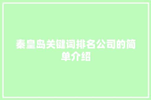 秦皇岛关键词排名公司的简单介绍 SEO关键词 秦皇岛关键词排名公司的简单介绍 秦皇岛关键词排名公司的简单介绍 SEO关键词