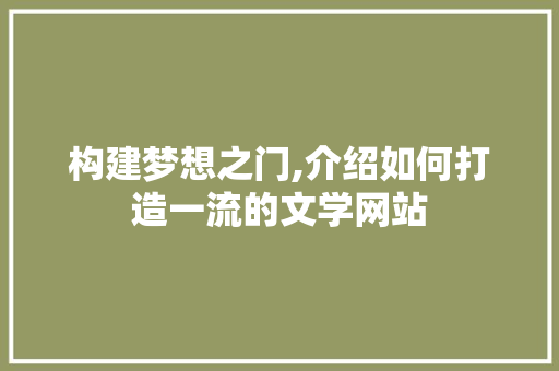 构建梦想之门,介绍如何打造一流的文学网站