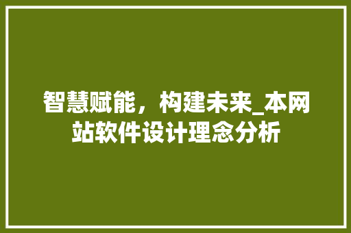 智慧赋能，构建未来_本网站软件设计理念分析