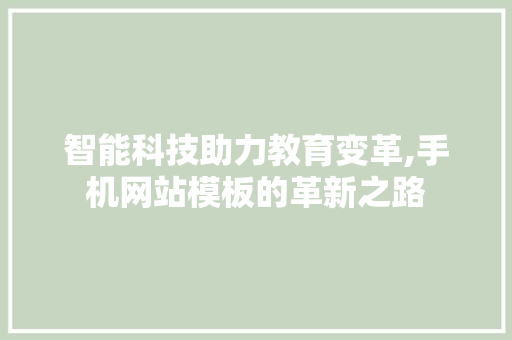 智能科技助力教育变革,手机网站模板的革新之路