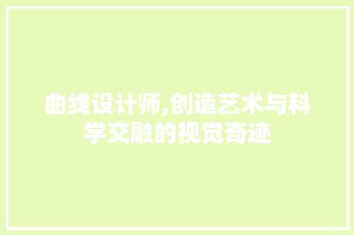 曲线设计师,创造艺术与科学交融的视觉奇迹