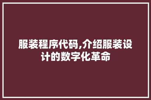 服装程序代码,介绍服装设计的数字化革命 服装程序代码,介绍服装设计的数字化革命 网站建设公司