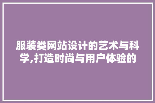 服装类网站设计的艺术与科学,打造时尚与用户体验的完美融合