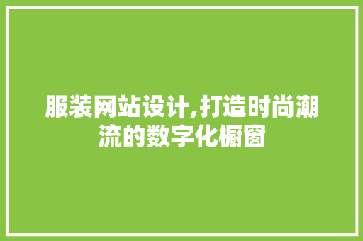 服装网站设计,打造时尚潮流的数字化橱窗 服装网站设计,打造时尚潮流的数字化橱窗 搜狗SEO