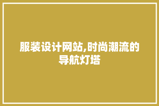 服装设计网站,时尚潮流的导航灯塔