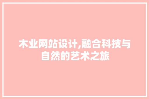 木业网站设计,融合科技与自然的艺术之旅