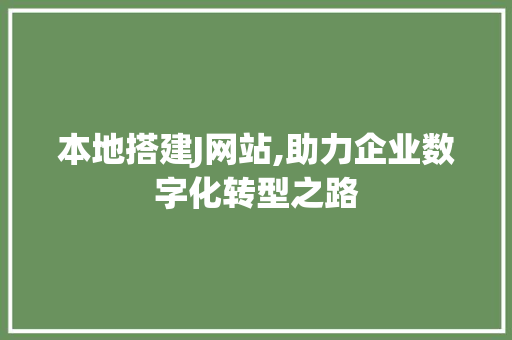 本地搭建J网站,助力企业数字化转型之路 本地搭建J网站,助力企业数字化转型之路 搜狗SEO