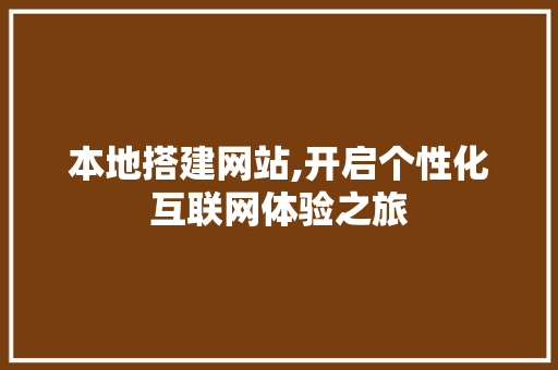 本地搭建网站,开启个性化互联网体验之旅