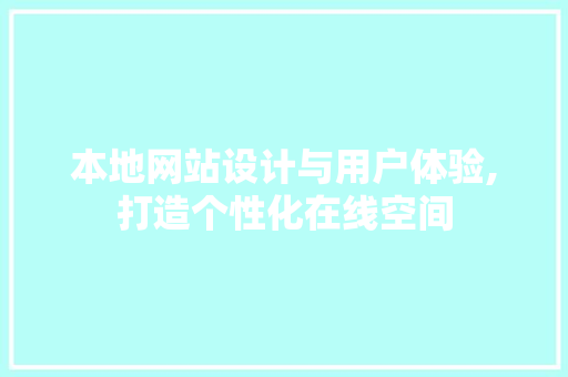 本地网站设计与用户体验,打造个性化在线空间