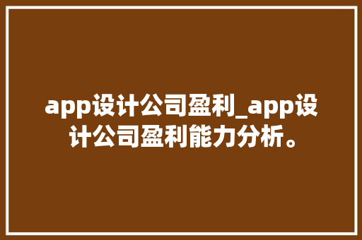 app设计公司盈利_app设计公司盈利能力分析。 app设计公司盈利_app设计公司盈利能力分析。 网站建设公司