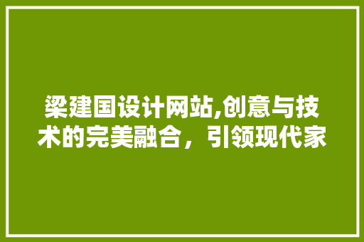 梁建国设计网站,创意与技术的完美融合，引领现代家居设计潮流 梁建国设计网站,创意与技术的完美融合，引领现代家居设计潮流 SEO关键词
