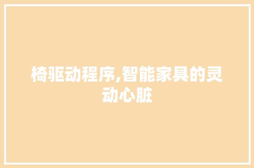 椅驱动程序,智能家具的灵动心脏