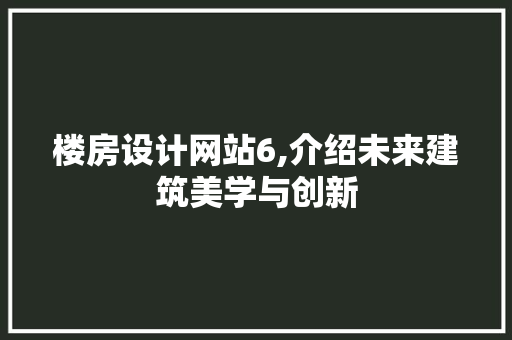 楼房设计网站6,介绍未来建筑美学与创新