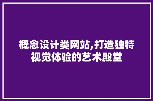 概念设计类网站,打造独特视觉体验的艺术殿堂