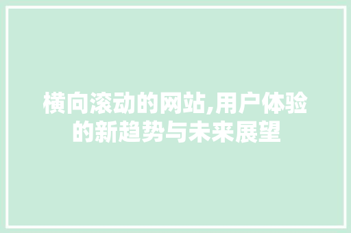 横向滚动的网站,用户体验的新趋势与未来展望 横向滚动的网站,用户体验的新趋势与未来展望 神马SEO