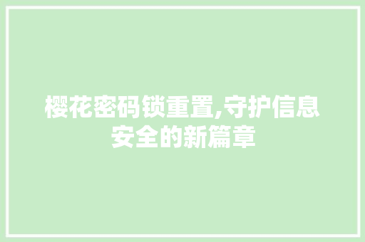 樱花密码锁重置,守护信息安全的新篇章