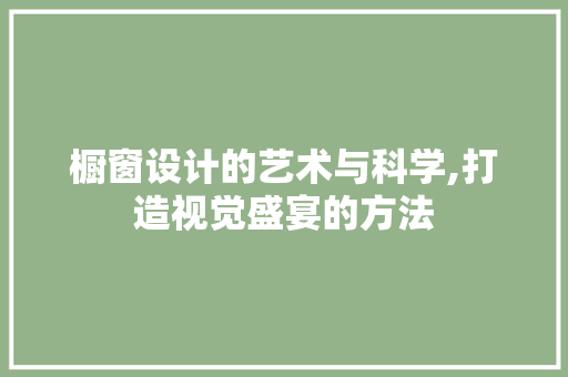 橱窗设计的艺术与科学,打造视觉盛宴的方法