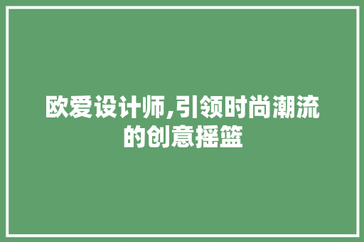 欧爱设计师,引领时尚潮流的创意摇篮