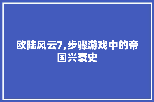 欧陆风云7,步骤游戏中的帝国兴衰史 欧陆风云7,步骤游戏中的帝国兴衰史 SEO关键词