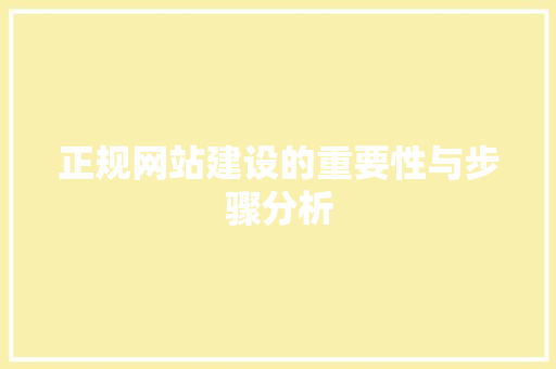 正规网站建设的重要性与步骤分析 正规网站建设的重要性与步骤分析 搜狗SEO