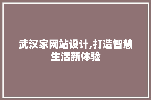 武汉家网站设计,打造智慧生活新体验