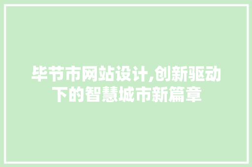 毕节市网站设计,创新驱动下的智慧城市新篇章 毕节市网站设计,创新驱动下的智慧城市新篇章 神马SEO