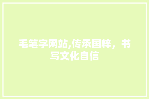 毛笔字网站,传承国粹，书写文化自信 毛笔字网站,传承国粹，书写文化自信 SEO关键词