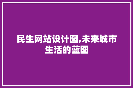 民生网站设计图,未来城市生活的蓝图