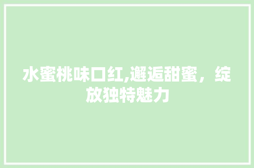 水蜜桃味口红,邂逅甜蜜，绽放独特魅力