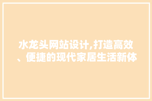 水龙头网站设计,打造高效、便捷的现代家居生活新体验