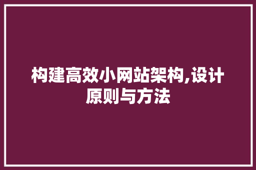 构建高效小网站架构,设计原则与方法