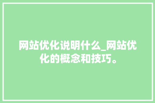 网站优化说明什么_网站优化的概念和技巧。 网站优化说明什么_网站优化的概念和技巧。 神马SEO