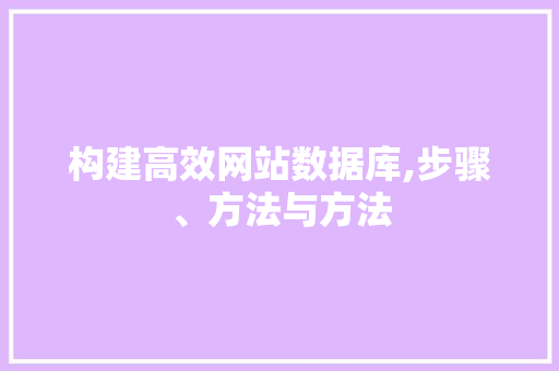 构建高效网站数据库,步骤、方法与方法