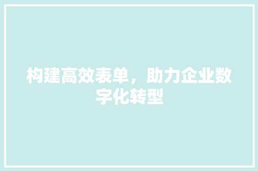构建高效表单，助力企业数字化转型