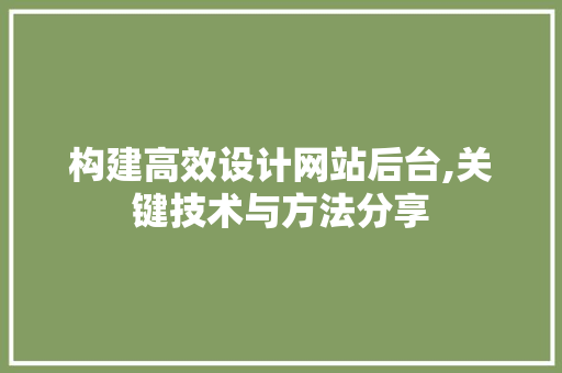 构建高效设计网站后台,关键技术与方法分享 构建高效设计网站后台,关键技术与方法分享 必应SEO