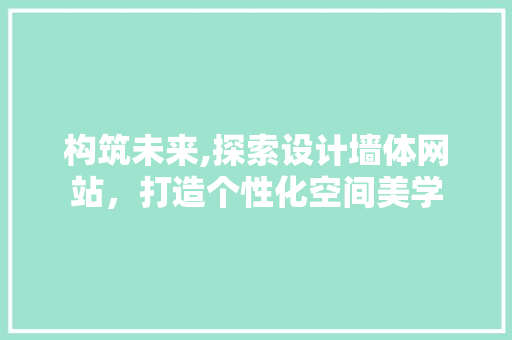 构筑未来,探索设计墙体网站，打造个性化空间美学