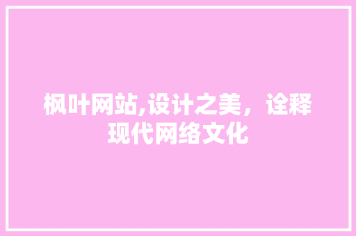 枫叶网站,设计之美，诠释现代网络文化