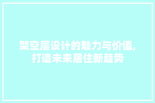 架空层设计的魅力与价值,打造未来居住新趋势
