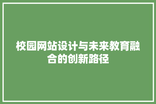 校园网站设计与未来教育融合的创新路径